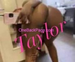 TAYLOR WIT THE JUICY ??? (OUTCALLS ONLY )