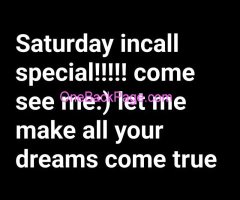 Saturday incall special!!!!