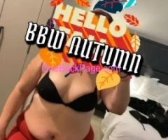 Goodmornin NCALLspecial or out cum PLAY W/ a ??? Bbw AUTUMN ?