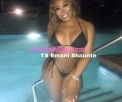 TS Emani Shaunte, 100% Real Trans! Call or text to see me!